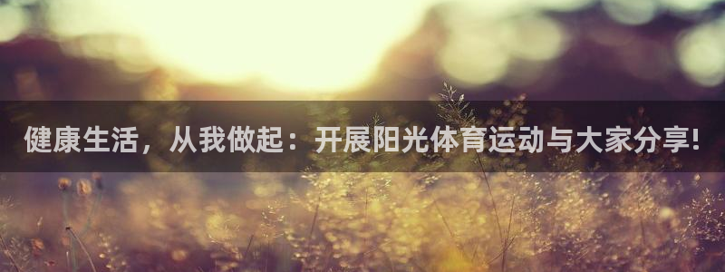3377体育(中国)官方网站：健康生活，从我做起：开展阳光体育运动与大家分享!